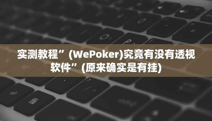 实测教程”(WePoker)究竟有没有透视软件”(原来确实是有挂)
