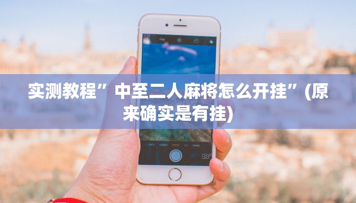 实测教程”中至二人麻将怎么开挂”(原来确实是有挂)