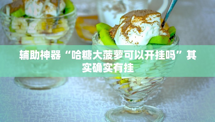 辅助神器“哈糖大菠萝可以开挂吗”其实确实有挂