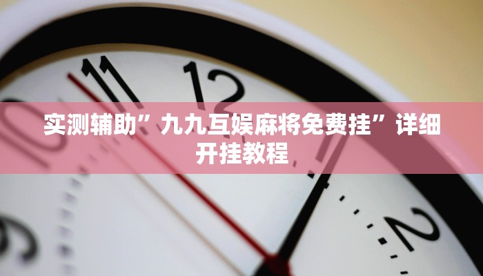 实测辅助”九九互娱麻将免费挂”详细开挂教程