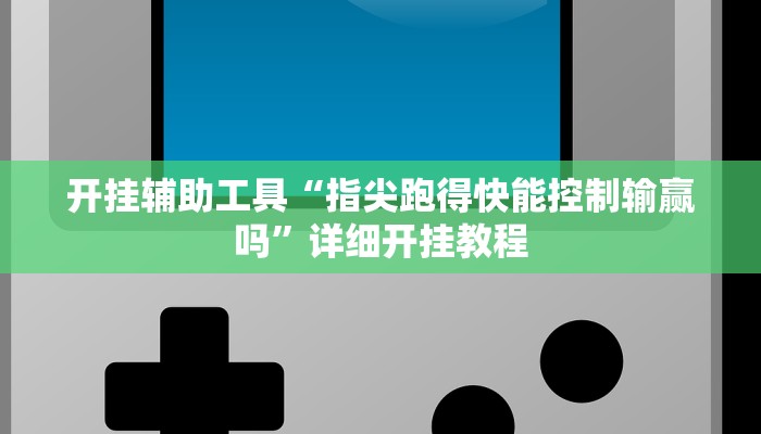 开挂辅助工具“指尖跑得快能控制输赢吗”详细开挂教程