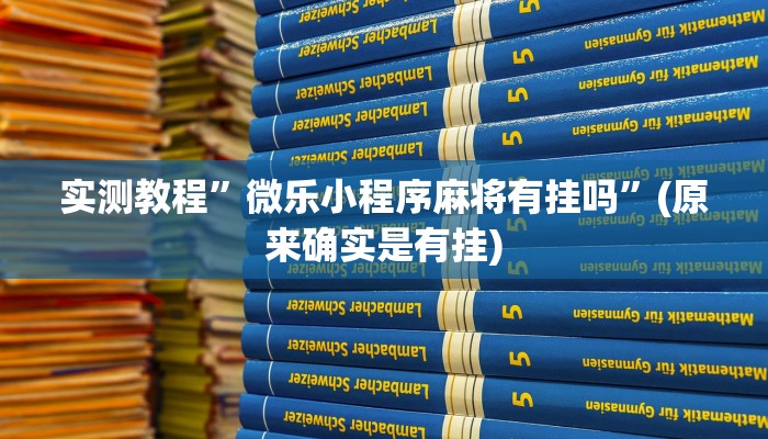 实测教程”微乐小程序麻将有挂吗”(原来确实是有挂)