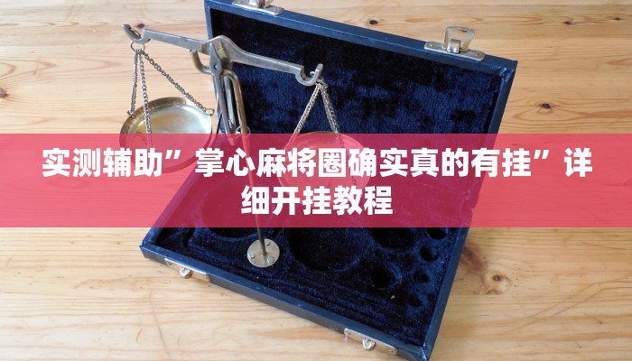 实测辅助”掌心麻将圈确实真的有挂”详细开挂教程