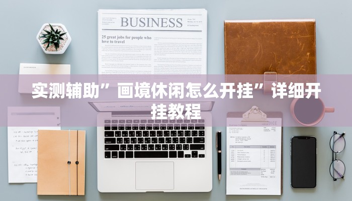 实测辅助”画境休闲怎么开挂”详细开挂教程