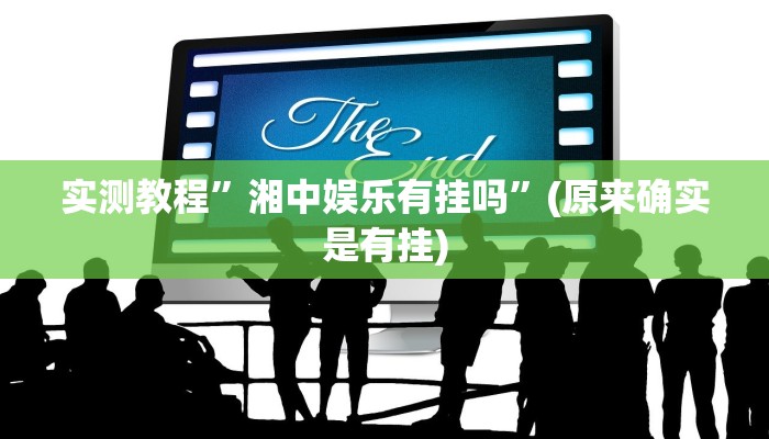 实测教程”湘中娱乐有挂吗”(原来确实是有挂)