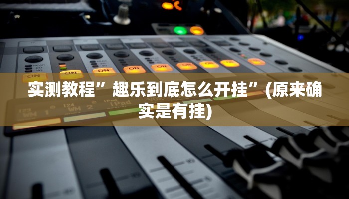 实测教程”趣乐到底怎么开挂”(原来确实是有挂)