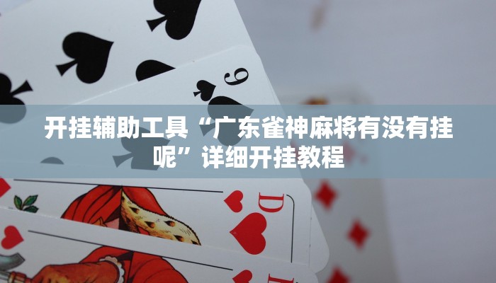 开挂辅助工具“广东雀神麻将有没有挂呢”详细开挂教程