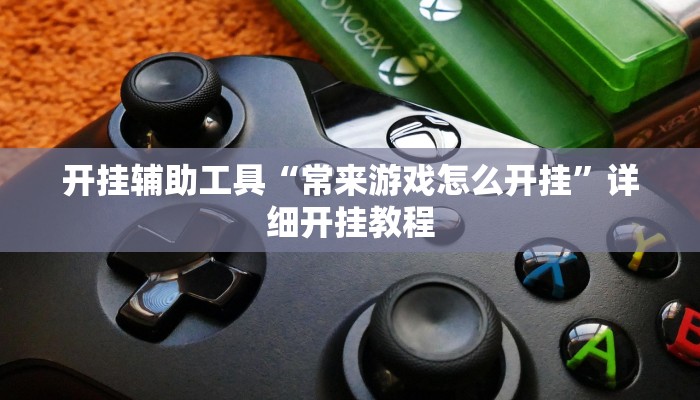 开挂辅助工具“常来游戏怎么开挂”详细开挂教程