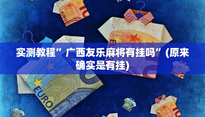 实测教程”广西友乐麻将有挂吗”(原来确实是有挂)