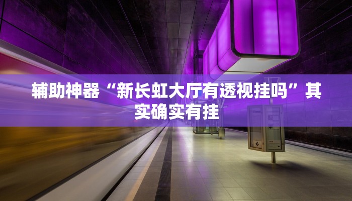 辅助神器“新长虹大厅有透视挂吗”其实确实有挂