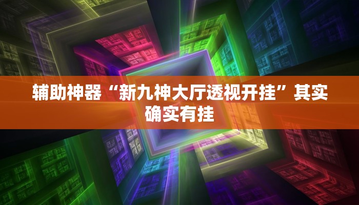 辅助神器“新九神大厅透视开挂”其实确实有挂