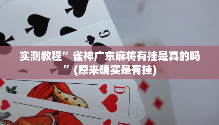 实测教程”雀神广东麻将有挂是真的吗”(原来确实是有挂)