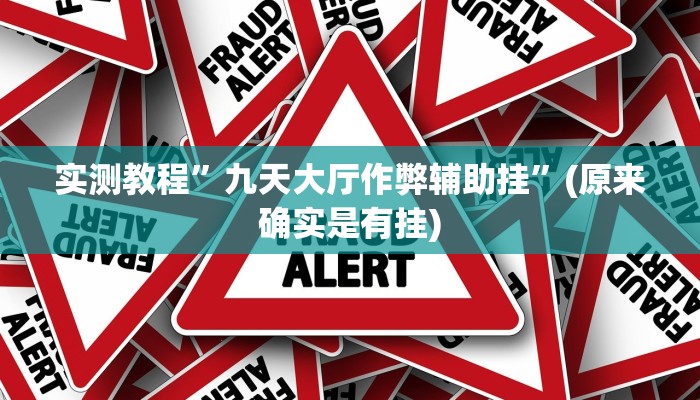 实测教程”九天大厅作弊辅助挂”(原来确实是有挂)