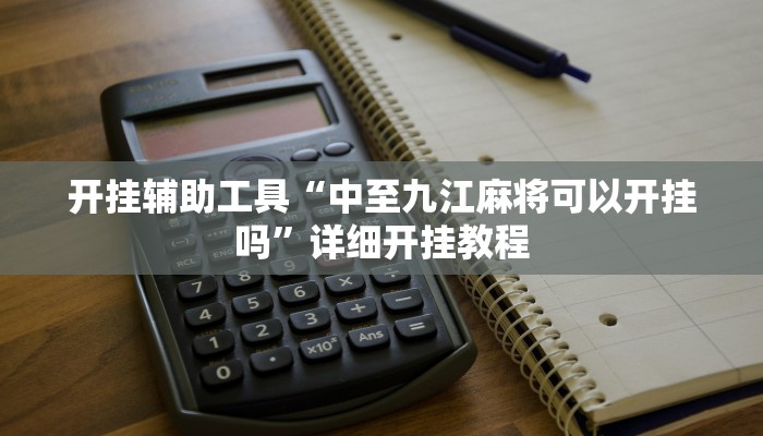 开挂辅助工具“中至九江麻将可以开挂吗”详细开挂教程