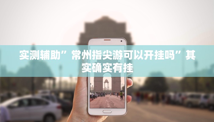 实测辅助”常州指尖游可以开挂吗”其实确实有挂
