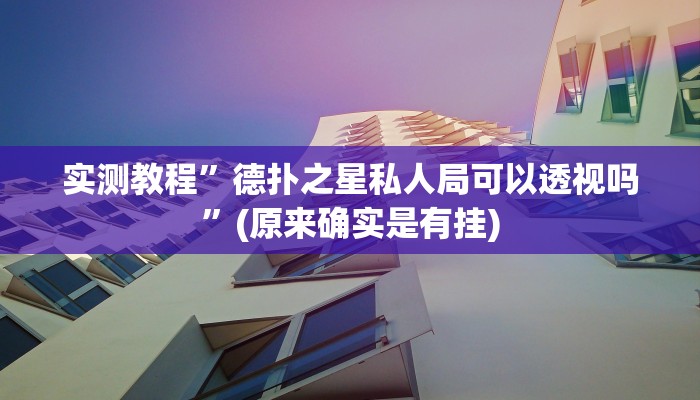 实测教程”德扑之星私人局可以透视吗”(原来确实是有挂)