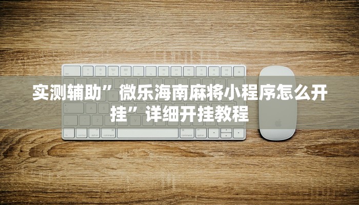 实测辅助”微乐海南麻将小程序怎么开挂”详细开挂教程