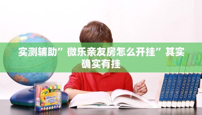 实测辅助”微乐亲友房怎么开挂”其实确实有挂
