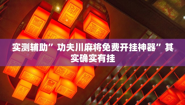 实测辅助”功夫川麻将免费开挂神器”其实确实有挂