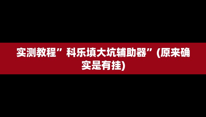 实测教程”科乐填大坑辅助器”(原来确实是有挂)