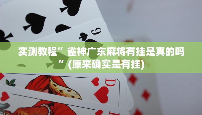 实测教程”雀神广东麻将有挂是真的吗”(原来确实是有挂)