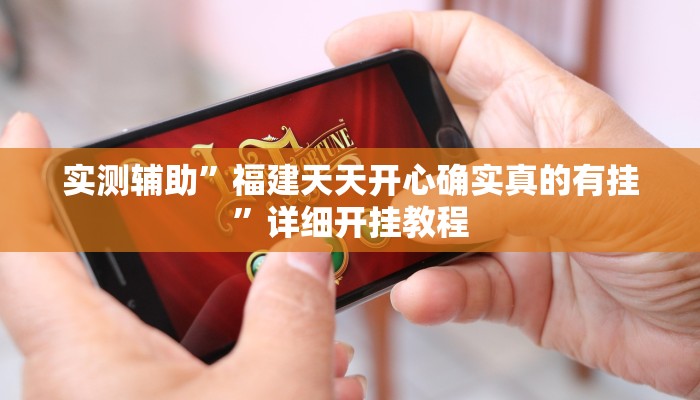 实测辅助”福建天天开心确实真的有挂”详细开挂教程