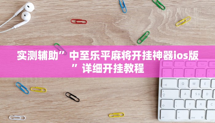实测辅助”中至乐平麻将开挂神器ios版”详细开挂教程