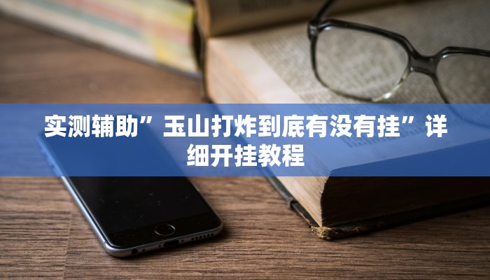 实测辅助”玉山打炸到底有没有挂”详细开挂教程