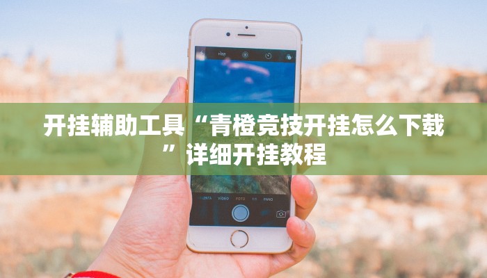 开挂辅助工具“青橙竞技开挂怎么下载”详细开挂教程