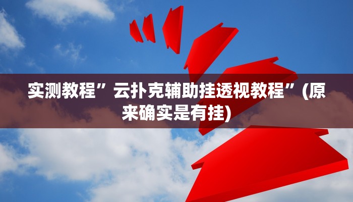 实测教程”云扑克辅助挂透视教程”(原来确实是有挂)