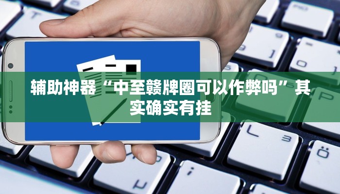 辅助神器“中至赣牌圈可以作弊吗”其实确实有挂