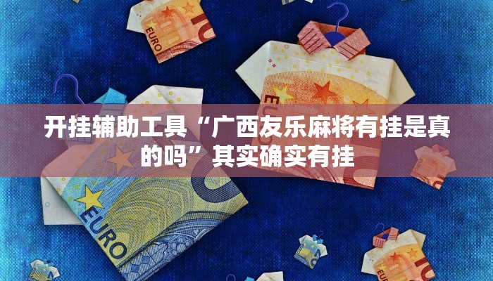 开挂辅助工具“广西友乐麻将有挂是真的吗”其实确实有挂