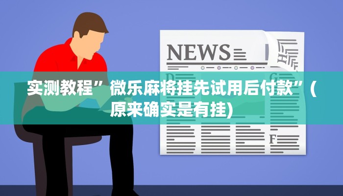 实测教程”微乐麻将挂先试用后付款”(原来确实是有挂)
