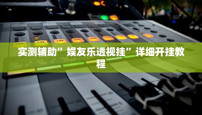 实测辅助”娱友乐透视挂”详细开挂教程