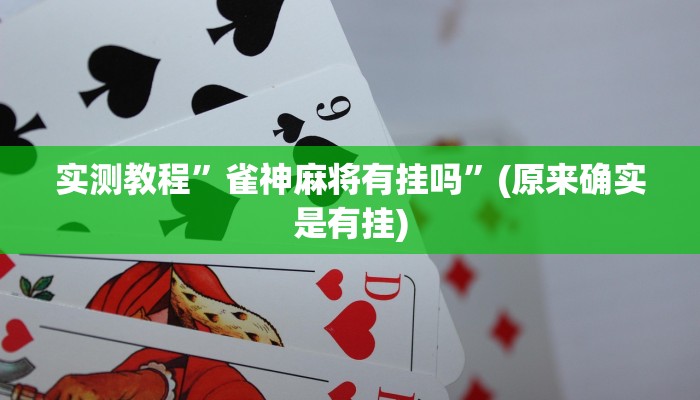 实测教程”雀神麻将有挂吗”(原来确实是有挂)