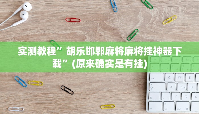 实测教程”胡乐邯郸麻将麻将挂神器下载”(原来确实是有挂)
