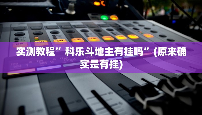 实测教程”科乐斗地主有挂吗”(原来确实是有挂)