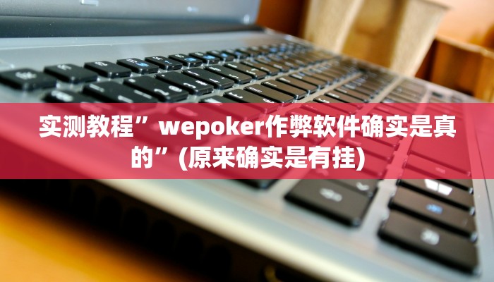 实测教程”wepoker作弊软件确实是真的”(原来确实是有挂)