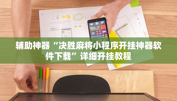 辅助神器“决胜麻将小程序开挂神器软件下载”详细开挂教程