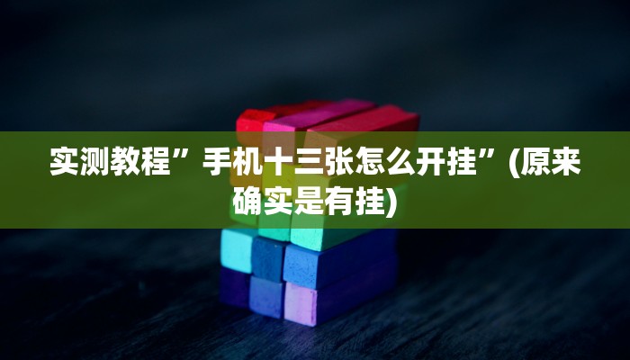 实测教程”手机十三张怎么开挂”(原来确实是有挂)
