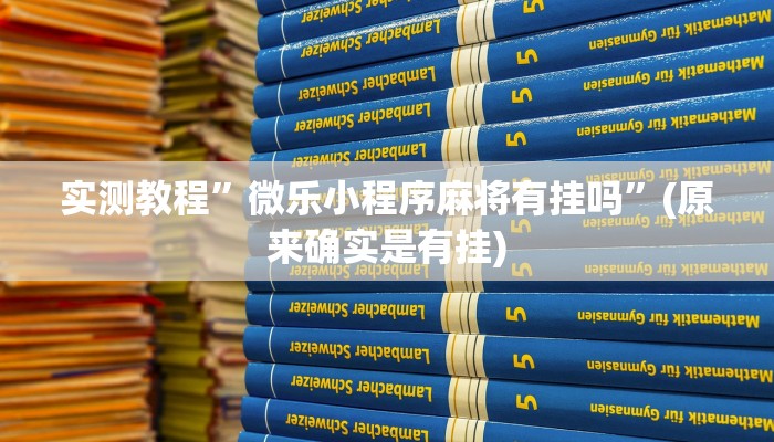 实测教程”微乐小程序麻将有挂吗”(原来确实是有挂)