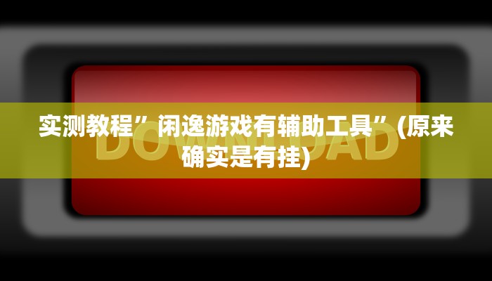 实测教程”闲逸游戏有辅助工具”(原来确实是有挂)