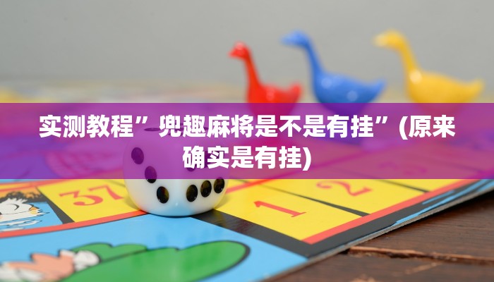 实测教程”兜趣麻将是不是有挂”(原来确实是有挂)