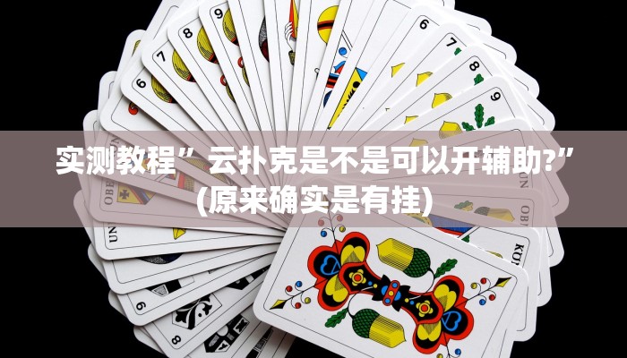 实测教程”云扑克是不是可以开辅助?”(原来确实是有挂)