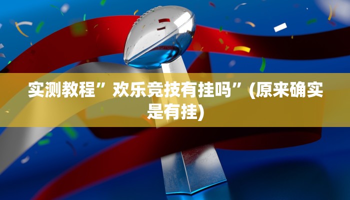 实测教程”欢乐竞技有挂吗”(原来确实是有挂)