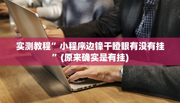 实测教程”小程序边锋干瞪眼有没有挂”(原来确实是有挂)