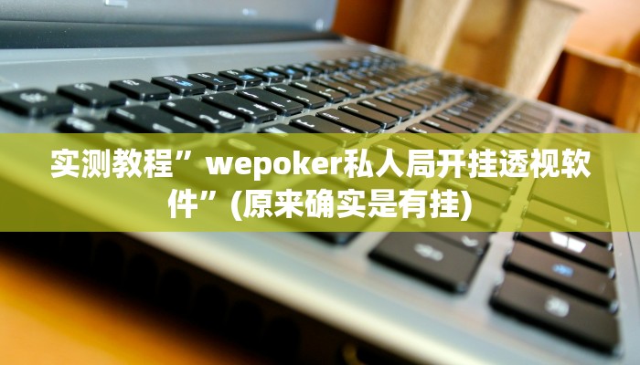 实测教程”wepoker私人局开挂透视软件”(原来确实是有挂)