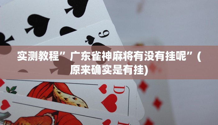 实测教程”广东雀神麻将有没有挂呢”(原来确实是有挂)