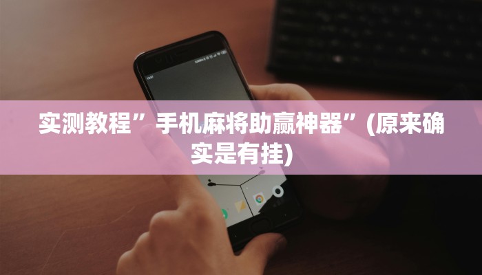 实测教程”手机麻将助赢神器”(原来确实是有挂)