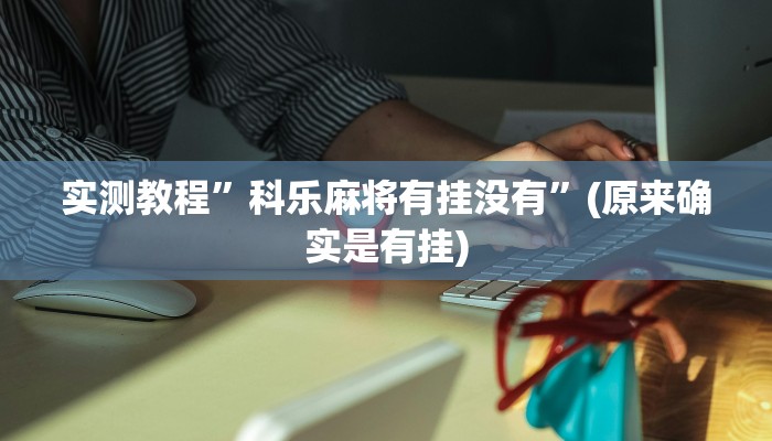 实测教程”科乐麻将有挂没有”(原来确实是有挂)